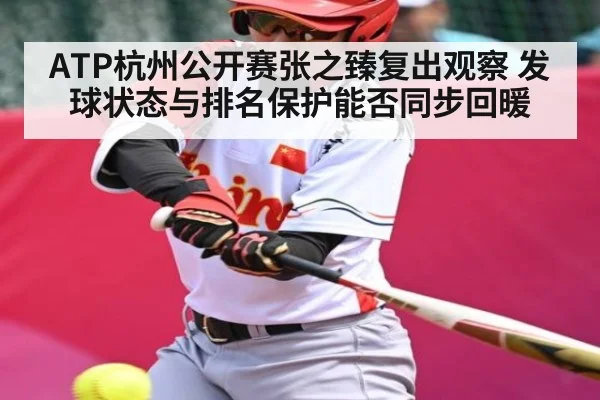 ATP杭州公开赛张之臻复出观察 发球状态与排名保护能否同步回暖
